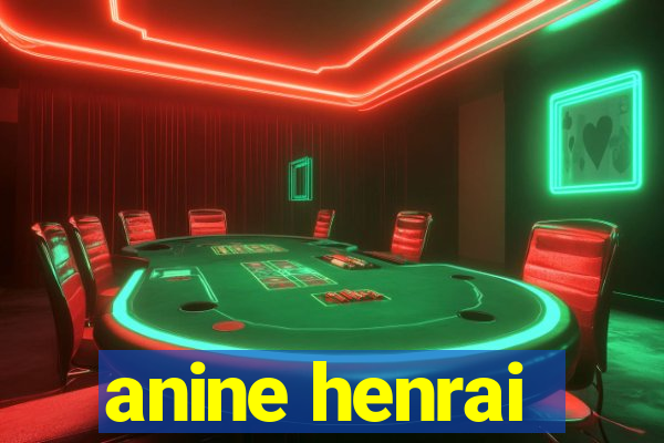 anine henrai